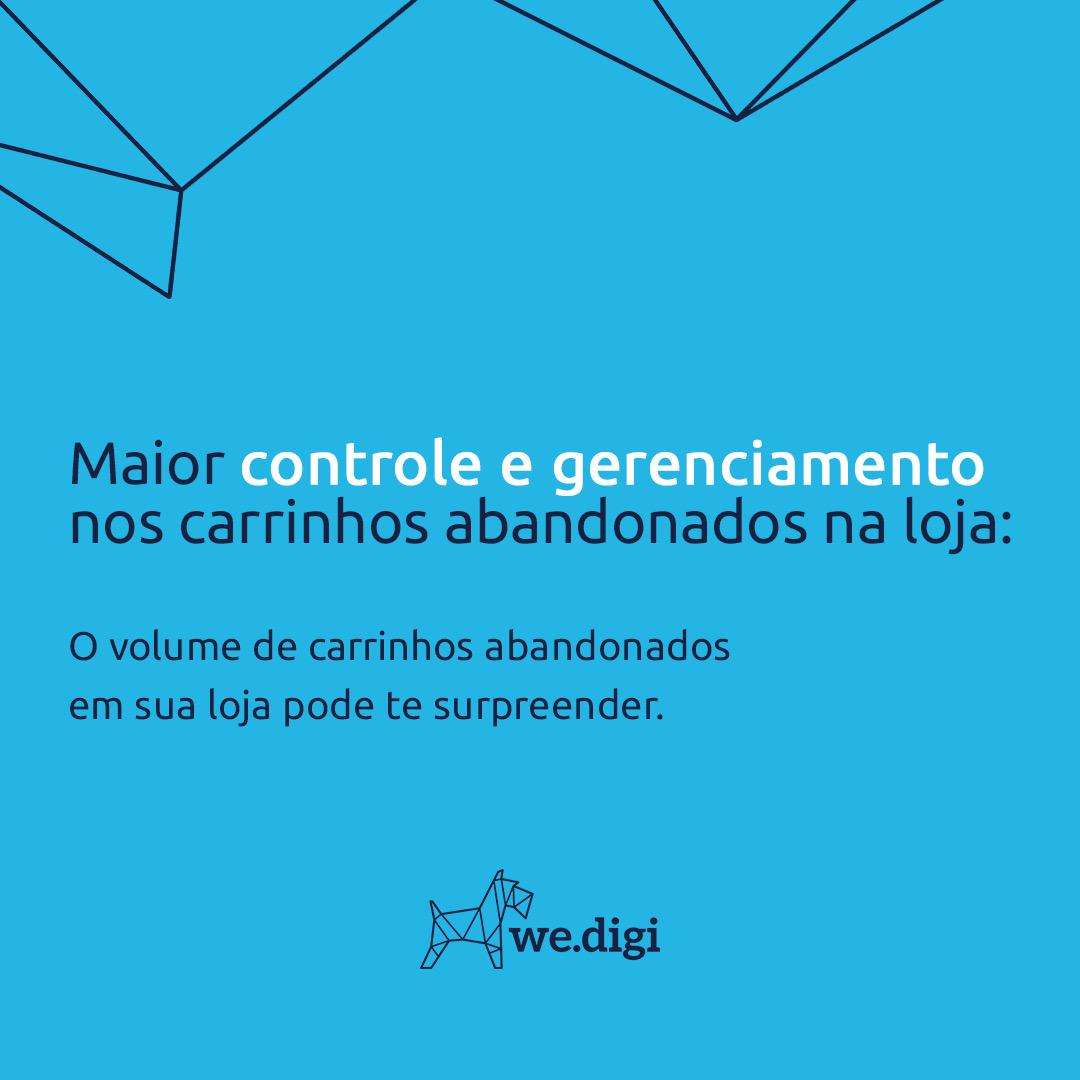 Maior controle e gerenciamento nos carrinhos abandonados na loja - wedigi