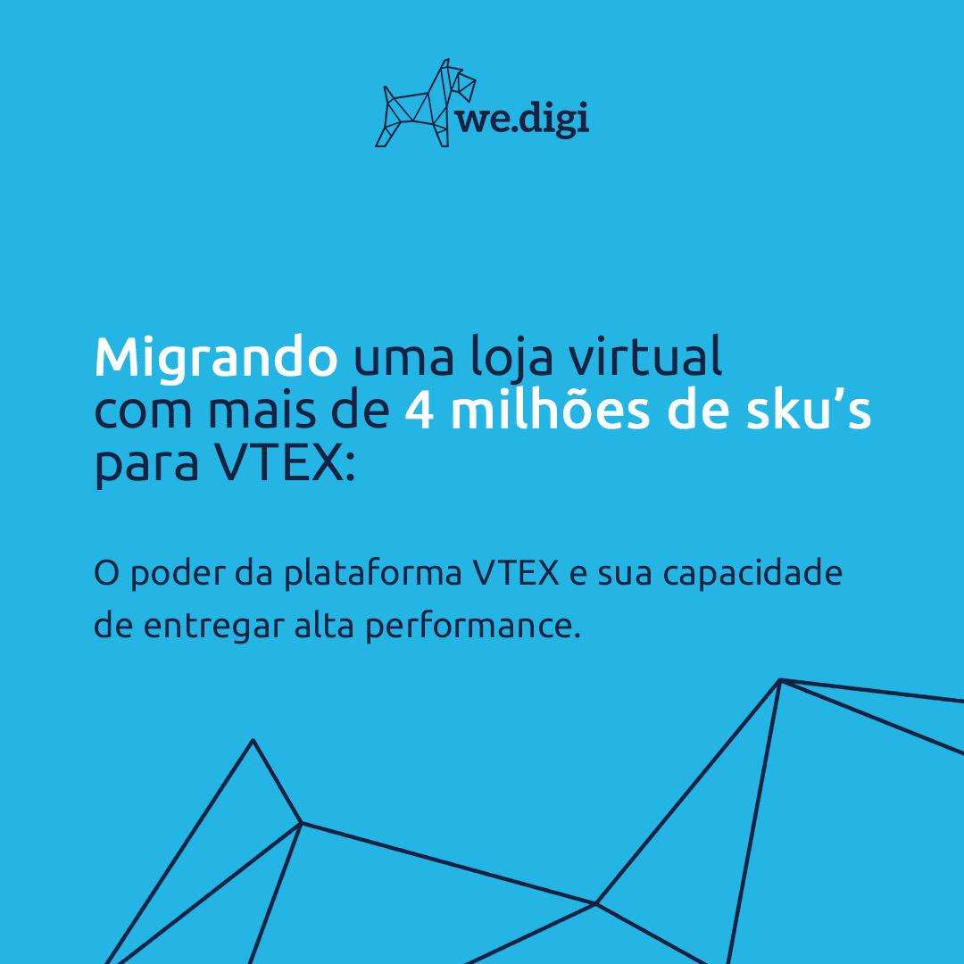 Migrando uma loja virtual com mais de 4 milhões de SKU's para Vtex - wedigi