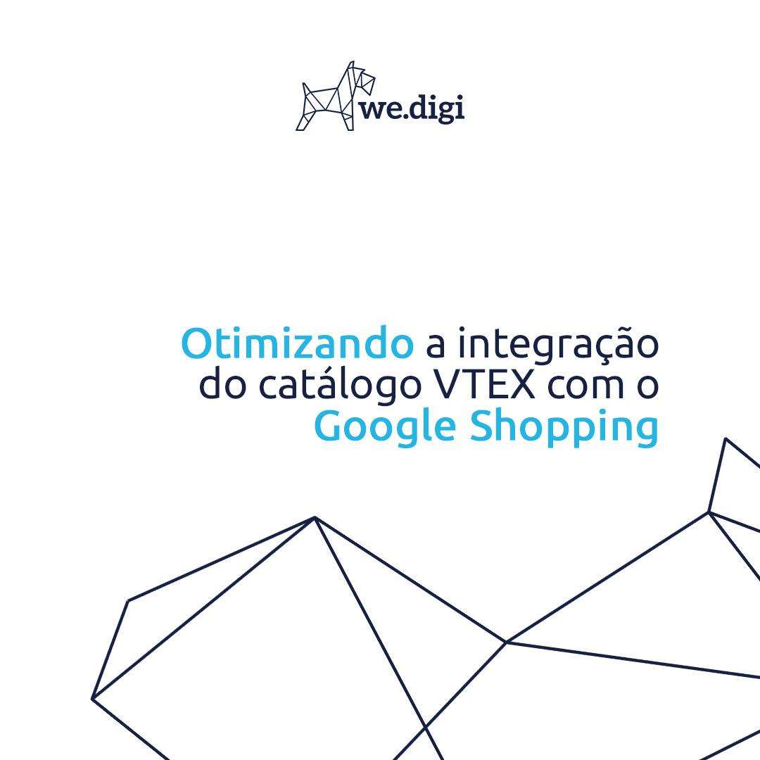 Otimizando a integração do catálogo Vtex com o Google Shopping - wedigi